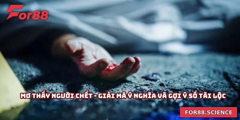 Mơ Thấy Người Chết - Giải Mã Ý Nghĩa Và Gợi Ý Số Tài Lộc Mơ Thấy Người Chết - Giải Mã Ý Nghĩa Và Gợi Ý Số Tài Lộc